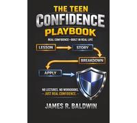 The Teen Confidence Playbook: Build Real Confidence, Handle Pressure, and Make Better Decisions in Real Life-One Lesson at a Time