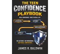 The Teen Confidence Playbook: Build Real Confidence, Handle Pressure, and Make Better Decisions in Real Life-One Lesson at a Time