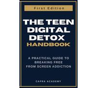 The Teen Digital Detox Handbook A Practical Guide to Breaking Free from Screen Addiction