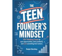 The Teen Founder's Mindset: 101 Thinking Tools to Spot Opportunities, Solve Problems, and Build Something That Matters