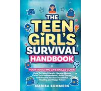 The Teen Girl’s Survival Handbook: Your Adulting Life Skills Guide-How to Make Friends, Manage Money, Claim Your Independence, Avoid Drama, and Prepare for Your Successful, Healthy, and Happy Future