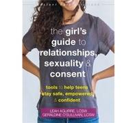 The Teen Girls Guide to Relationships Sexuality and Consent by Leah Aguirre Leah Aguirre (Auteur)