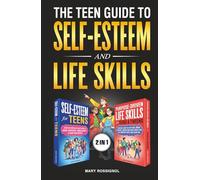 The Teen Guide to Self-Esteem and Life Skills: Tools to Build Confidence, Make Great Choices, Shape Your Future and Succeed In Life