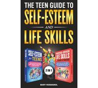 The Teen Guide to Self-Esteem and Life Skills: Tools to Build Confidence, Make Great Choices, Shape Your Future and Succeed In Life
