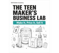 The Teen Maker's Business Lab: Make It, Price It, Sell It - Create Lip Balm, Candles, Soap & More, Then Run a Real Business with the Money Math to Profit (Grades 7-12)