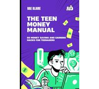 The Teen Money Manual: 50 Money Saving and Earning Hacks for Teenagers