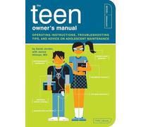 The Teen Owner's Manual: Operating Instructions, Trouble-Shooting Tips, and Advice on Adolescent Maintenance