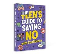The Teen’s Guide to Saying No with Confidence - Build Boundaries, Self-Respect, and Strong Communication Skills | Handle Peer Pressure, Make Better Choices & Speak Up Without Guilt