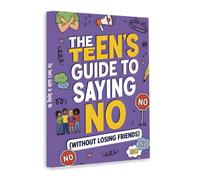 The Teen’s Guide to Saying No Without Losing Friends - Build Confidence, Set Boundaries and Handle Peer Pressure | Social Skills, Communication and Self-Respect Guide for Teens
