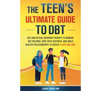 The Teen’s Ultimate Guide to DBT: Use Dialectical Behavior Therapy to Manage Big Feelings, Cope with Distress, and Build Healthy Relationships to Create a Life You Love