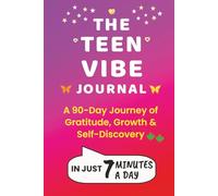 The Teen Vibe Journal A 90-Day Journey of Gratitude, Growth & Self-Discovery in Just 7 Minutes a Day: A Simple Daily Tool for Building Confidence, ... with Fun Guided Prompts. 200+ Pages