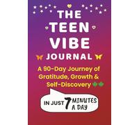 The Teen Vibe Journal A 90-Day Journey of Gratitude, Growth & Self-Discovery in Just 7 Minutes a Day: A Simple Daily Tool for Building Confidence, Mindfulness & positivity with Fun Guided Prompts.