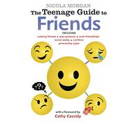 The Teenage Guide to Friends: Positive and practical strategies to help teens boost confidence and build empathy