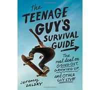 The Teenage Guy's Survival Guide: The Real Deal on Going Out, Growing Up, and Other Guy Stuff