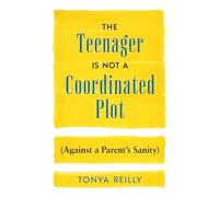 The Teenager Is Not a Coordinated Plot (Against a Parent's Sanity)