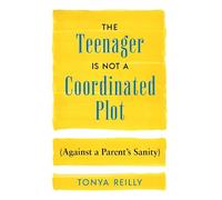 The Teenager Is Not a Coordinated Plot (Against a Parent's Sanity)