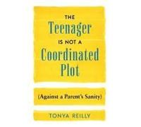The Teenager Is Not A Coordinated Plot (Against A Parent's Sanity)