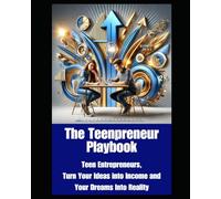 The Teenpreneur Playbook: Teen Entrepreneurs, Turn Your Ideas into Income and Your Dreams Into Reality - In Color
