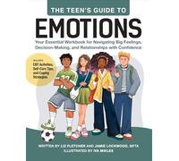 The Teen's Guide to Emotions: Your Essential Workbook for Navigating Big Feelings, Decision-Making, and Relationships with Confidence