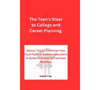The Teen's Steer To College And Career Planning 2024 And Beyond: Bonus: Top 15 Freshman Year Faux Pas.The Common Blunders: A Guide To Avoiding Freshman Mistakes.