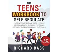 The Teens' Workbook to Self Regulate: Empowering Teenagers to Handle Emotions with Success through Coping Strategies and CBT Exercises