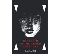 The Teeth Of The World Are Sharp: a haunting collection of art & poetry