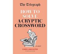 The Telegraph: How To Solve a Cryptic Crossword: Mastering cryptic crosswords made easy