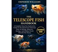 THE TELESCOPE FISH HANDBOOK: A Complete Deep-Sea Exploration Guide To The Mysterious Telescope Fish, Its Biology, Behavior, Ecology, And Hidden World Beneath The Waves