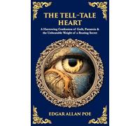The Tell-Tale Heart: A Harrowing Confession of Guilt, Paranoia & the Unbearable Weight of a Beating Secret