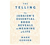 The Telling: How Judaism's Essential Book Reveals the Meaning of Life