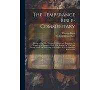 The Temperance Bible-Commentary: Giving At One View Version, Criticism, And Exposition; In Regard To All Passages Of Holy Writ Bearing On 'wine' And