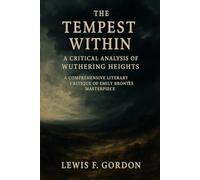 The Tempest Within: A Critical Analysis of Wuthering Heights: A Comprehensive Literary Critique of Emily Brontë's Masterpiece