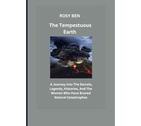 The Tempestuous Earth: A Journey Into The Secrets, Legends, Histories, And The Women Who Have Braved Natural Catastrophes