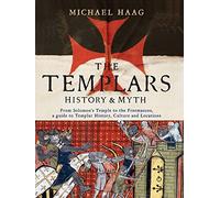 The Templars: History and Myth: From Solomon's Temple to the Freemasons