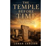 The Temple Before Time: Göbekli Tepe, the Vanished Civilization That Built the World's First Temple, and the Discovery That Rewrites Human History