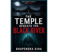 The Temple Beneath The Black River: The Dark Chronicles Of India