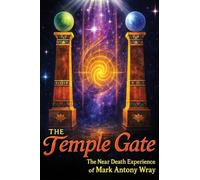 The Temple Gate: The Near-Death Experience of Mark Antony Wray