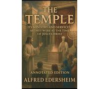 THE TEMPLE: Its Ministry and Services As They Were At the Time of Jesus Christ