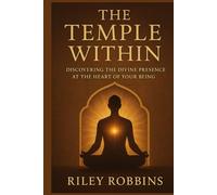 The Temple Within: Discovering the Divine Presence at the Heart of Your Being