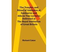 The Temples And Ritual Of Asklepios At Epidauros And Athens Two Lectures Delivered At The Royal Institution Of Great Britain