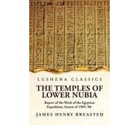 The Temples Of Lower Nubia Report Of The Work Of The Egyptian Expedition, Season Of 1905-'06