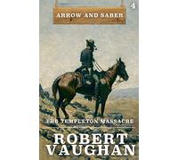 The Templeton Massacre: Arrow and Saber Book 4