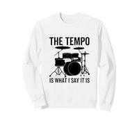 The Tempo is What I Say It is Funny Drummer Drum Drums Sweatshirt