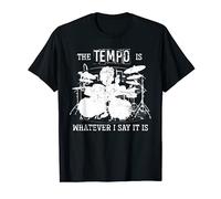 The Tempo Is Whatever I Say It Is Batterie T-Shirt