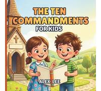 THE TEN COMMANDMENT FOR KIDS: An Illustrated Bible Guide to Help Children Understand God’s Laws, Build Good Character, and Grow in Faith