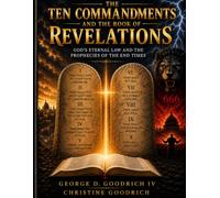 The Ten Commandments and The Book Of Revelations: The Connection Between Gods Law and The End TImes Prophecies