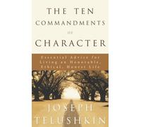 The Ten Commandments of Character: Essential Advice for Living an Honorable, Ethical, Honest Life