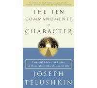 The Ten Commandments of Character: Essential Advice for Living an Honorable, Ethical, Honest Life