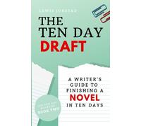 The Ten Day Draft: A Writer's Guide to Finishing a Novel in Ten Days