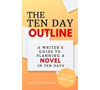 The Ten Day Outline: A Writer's Guide to Planning A Novel in Ten Days